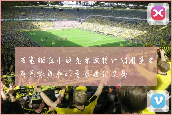 活塞瞄准小迈克尔波特计划用多名角色球员和21号签进行交易